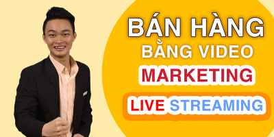 Bán hàng bằng video marketing và livestream - Văn Thượng Hỉ