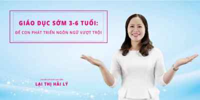 Giáo dục sớm 3-6 tuổi: Để con phát triển ngôn ngữ vượt trội - Lại Thị Hải Lý