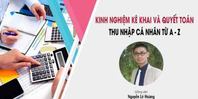 Kinh nghiệm kê khai và quyết toán thuế thu nhập cá nhân từ A - Z - Nguyễn Hoàng