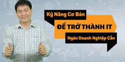 Kỹ năng cơ bản để trở thành kỹ thuật viên IT - Ngàn doanh nghiệp cần - Trần Đắc Tốt