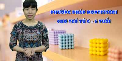 Phương pháp Montessori cho trẻ 0 - 6 tuổi - TS. Đinh Thanh Tuyến