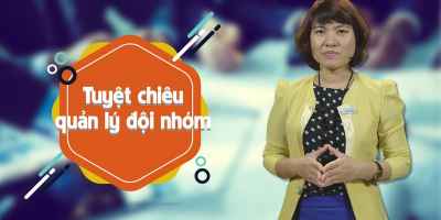  Tuyệt chiêu quản lý đội nhóm - Ngô Bích Hà