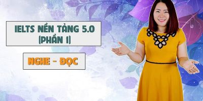 IELTS nền tảng 5.0 phần 1 (Nghe - đọc) - Nguyệt Ca
