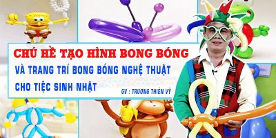 Chú hề tạo hình bong bóng và trang trí bong bóng nghệ thuật cho tiệc sinh nhật - Trương Thiên Vỹ