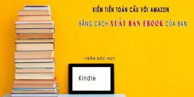 Kiếm tiền toàn cầu với Amazon bằng cách xuất bản Ebook của bạn - Trần Đức Huy