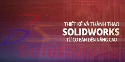 Thiết kế và thành thạo Solidworks từ cơ bản đến nâng cao - Trần Thành Chiến
