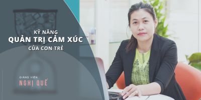 Kỹ năng quản trị cảm xúc của con trẻ - Nghị Quế