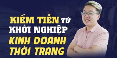 Kiếm tiền từ khởi nghiệp kinh doanh thời trang - Tiến Hải