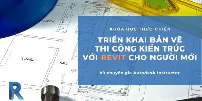Triển khai Bản vẽ Thi công Kiến trúc với Revit cho Người mới - Phạm Sỹ Hùng