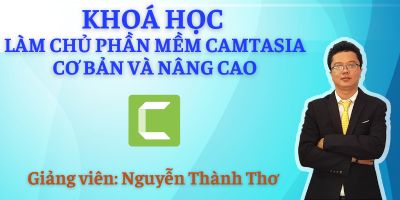 Làm chủ phần mềm biên tập video Camtasia cơ bản và nâng cao - Nguyễn Thành Thơ