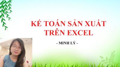 Kế toán sản xuất thực hành trên excel - Nguyễn Minh Lý