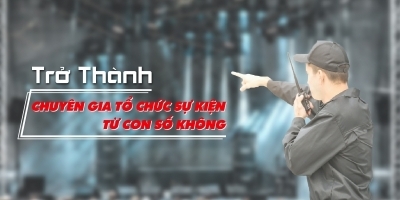 Trở thành chuyên gia tổ chức sự kiện từ con số không - NGUYỄN HOÀNG TÚ