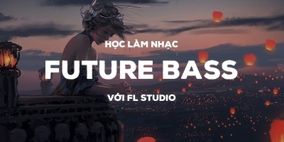 Học làm nhạc Future Bass với FL Studio - Đàm Vinh Hiển (sweet media)