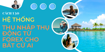 Cách tạo hệ thống thu nhập thụ động từ Forex dành cho bất cứ ai - Hoàng Ngọc Sơn