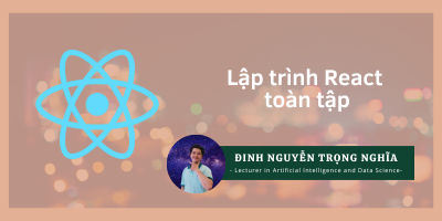 Lập trình ReactJS toàn tập - Đinh Nguyễn Trọng Nghĩa