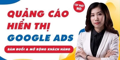Khóa Học Google Ads Hiển Thị giúp Xây Dựng Thương Hiệu - Hồ Hồng Phước